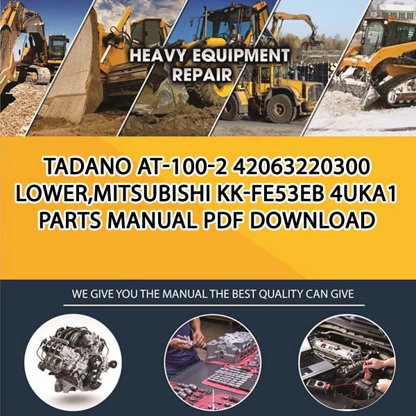 Tadano At-100-2 42063220300 Lower,Mitsubishi Kk-Fe53Eb 4Uka1 Parts manual PDF Download