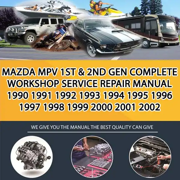 Mazda Mpv 1St & 2Nd Gen Complete Workshop Service Repair Manual 1990 1991 1992 1993 1994 1995 1996 1997 1998 1999 2000 2001 2002 (CA017084)